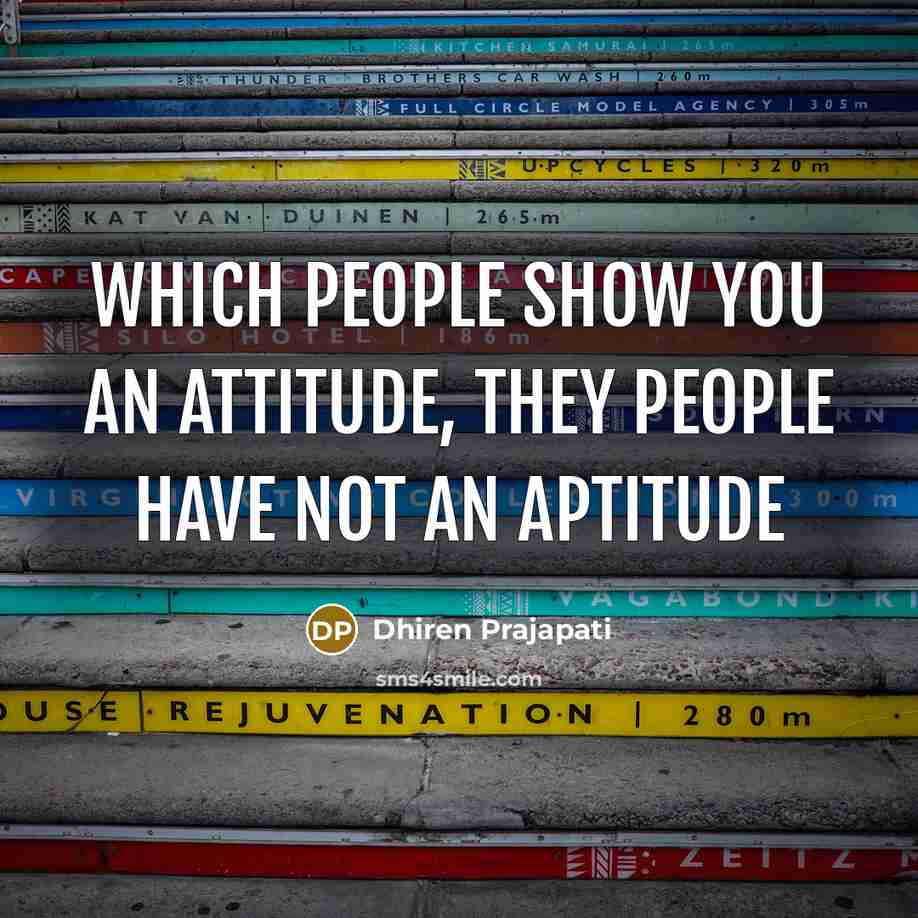 “Which people show you an attitude, they people have not an aptitude” quote by Dhiren Prajapati