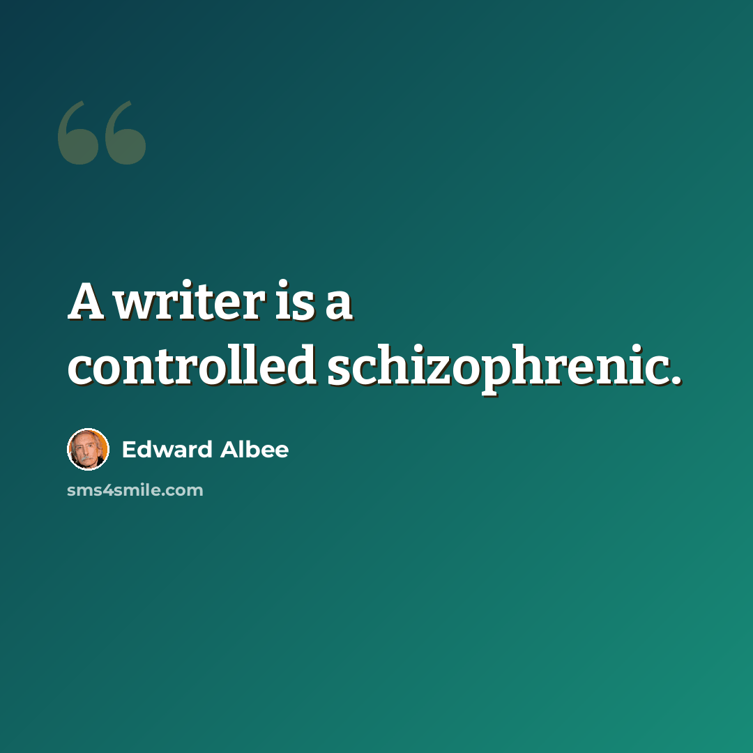 “A writer is a controlled schizophrenic.” quote by Edward Albee