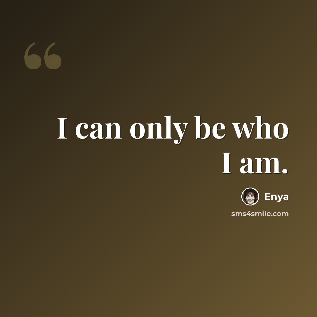 “I can only be who I am.” quote by Enya