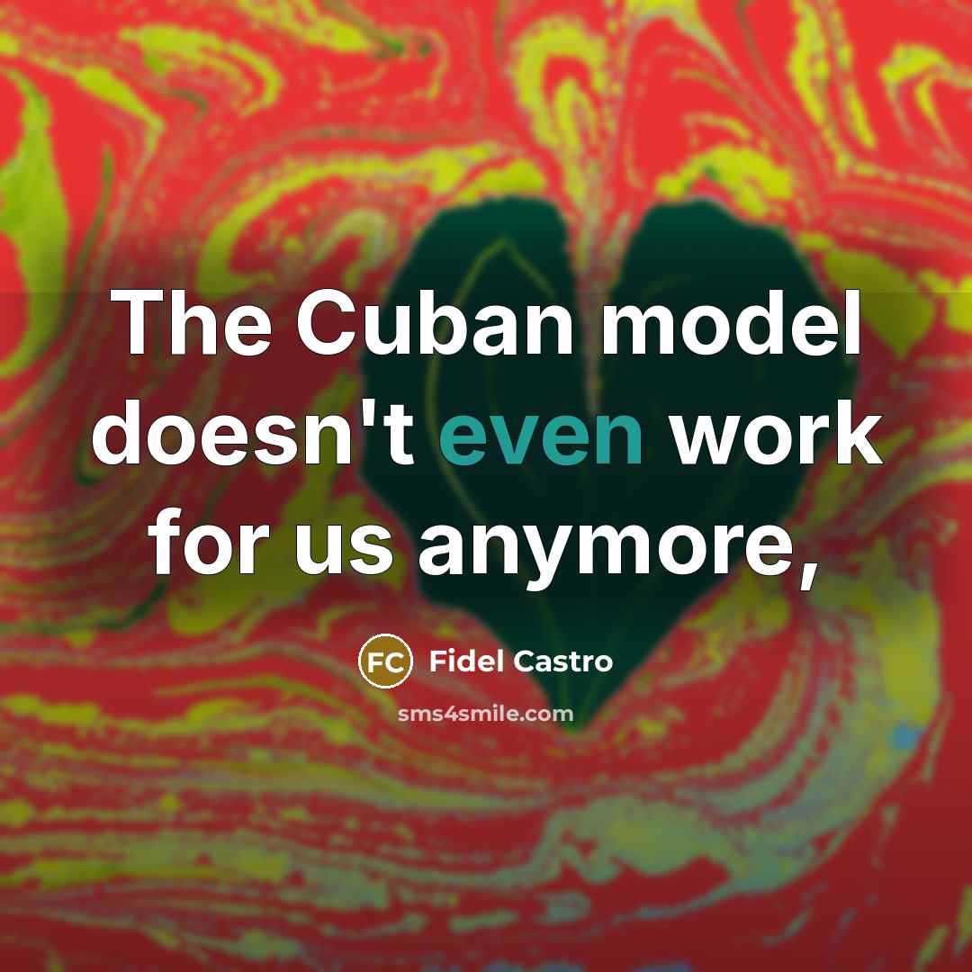 “The Cuban model doesn't even work for us anymore,” quote by Fidel Castro