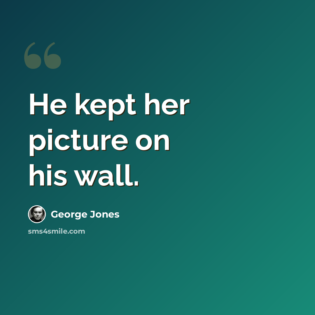 “He kept her picture on his wall.” quote by George Jones