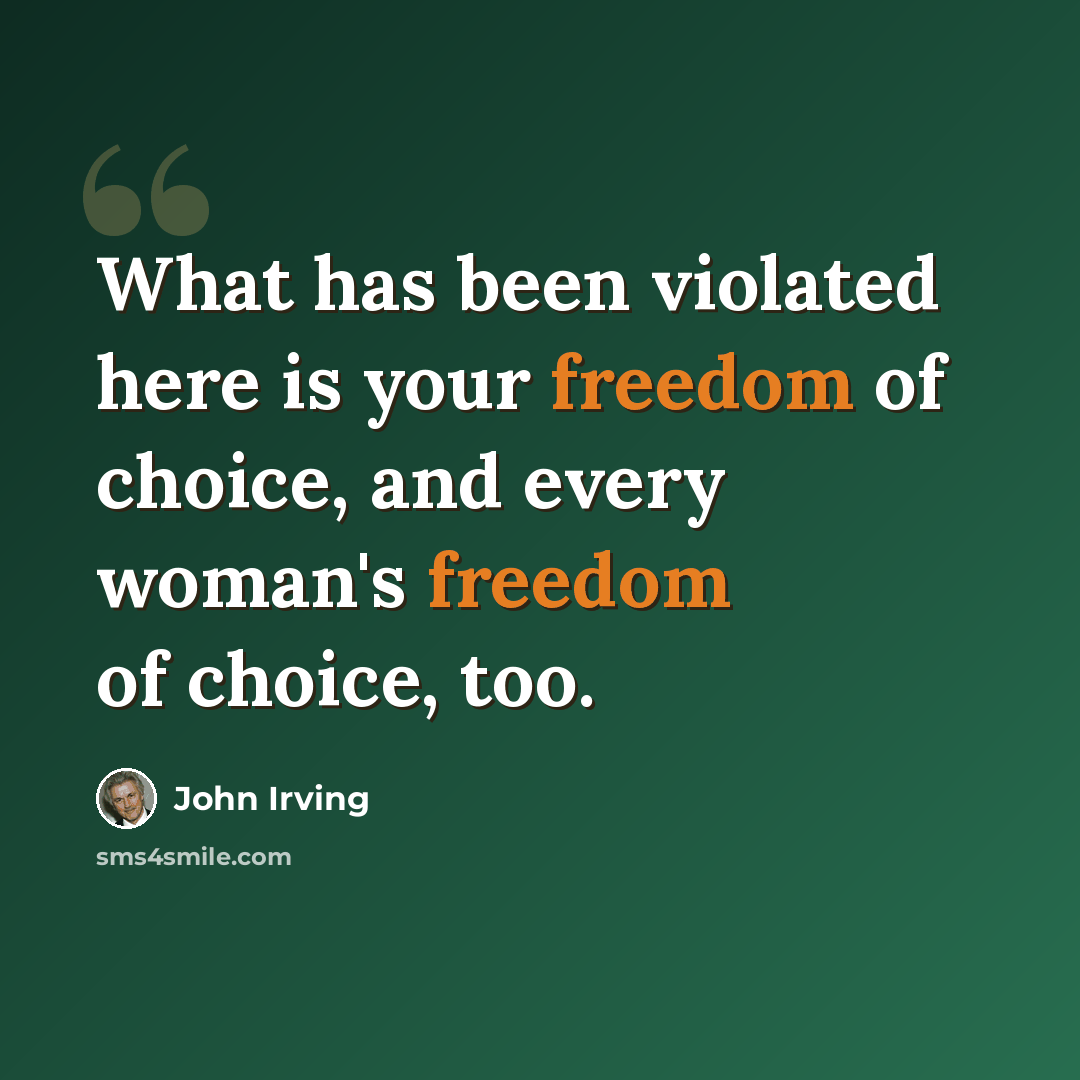 “What has been violated here is your freedom of choice, and every woman's freedom of choice, too.” quote by John Irving