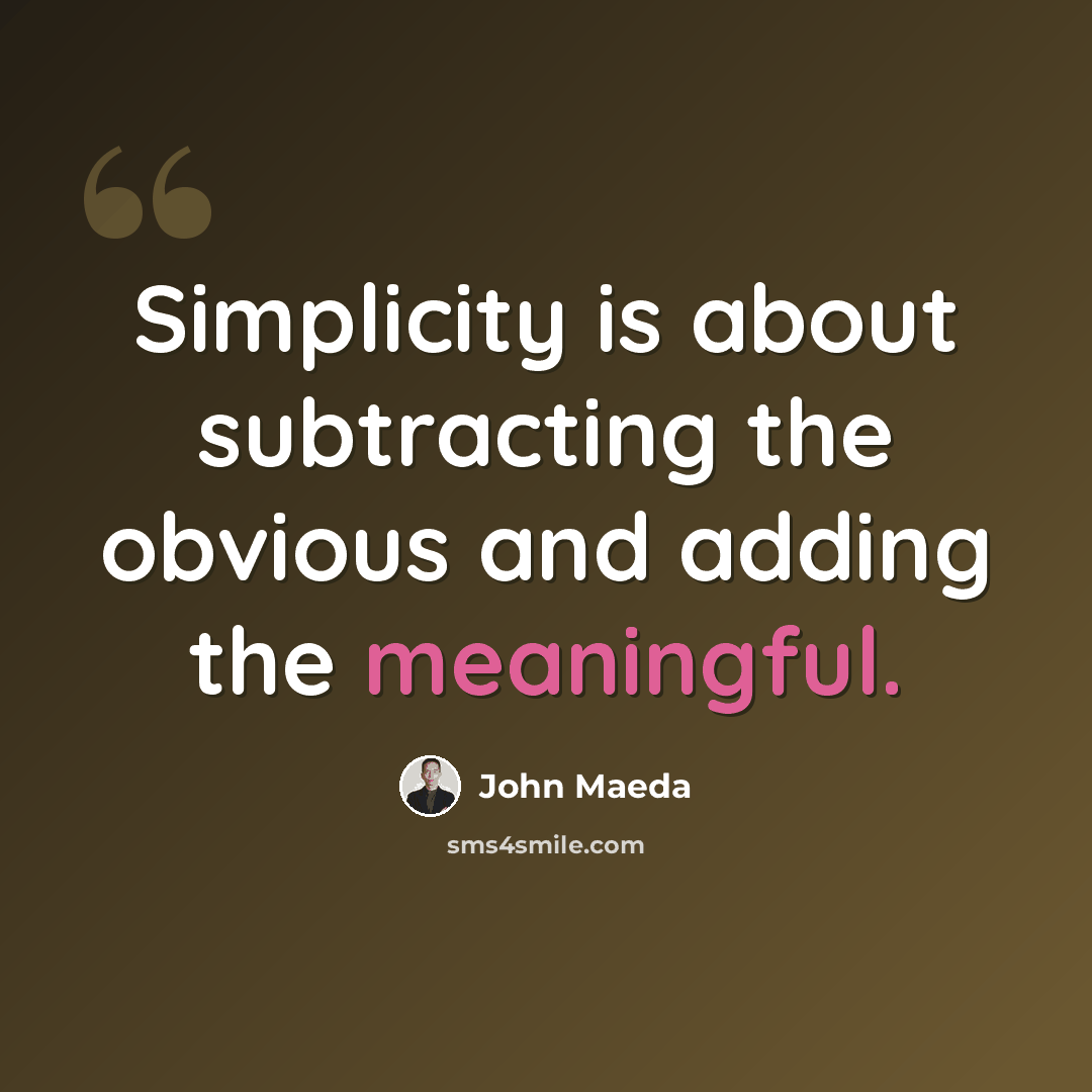“Simplicity is about subtracting the obvious and adding the meaningful.” quote by John Maeda