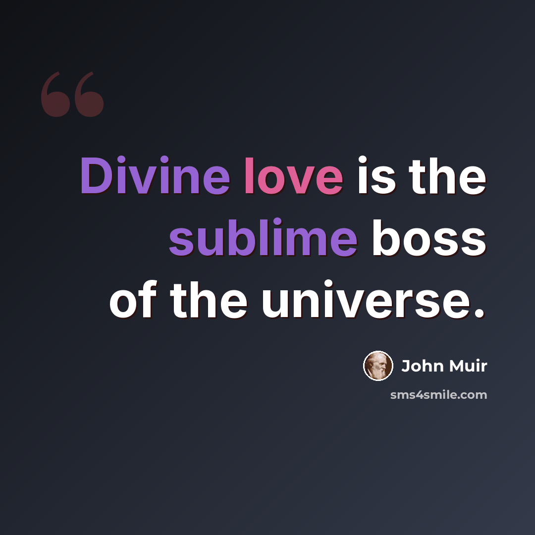 “Divine love is the sublime boss of the universe.” quote by John Muir