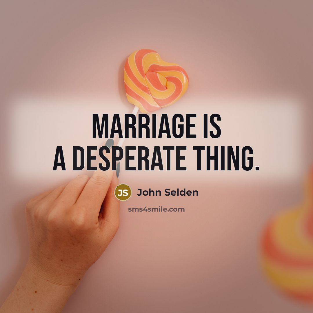 “Marriage is a desperate thing.” quote by John Selden