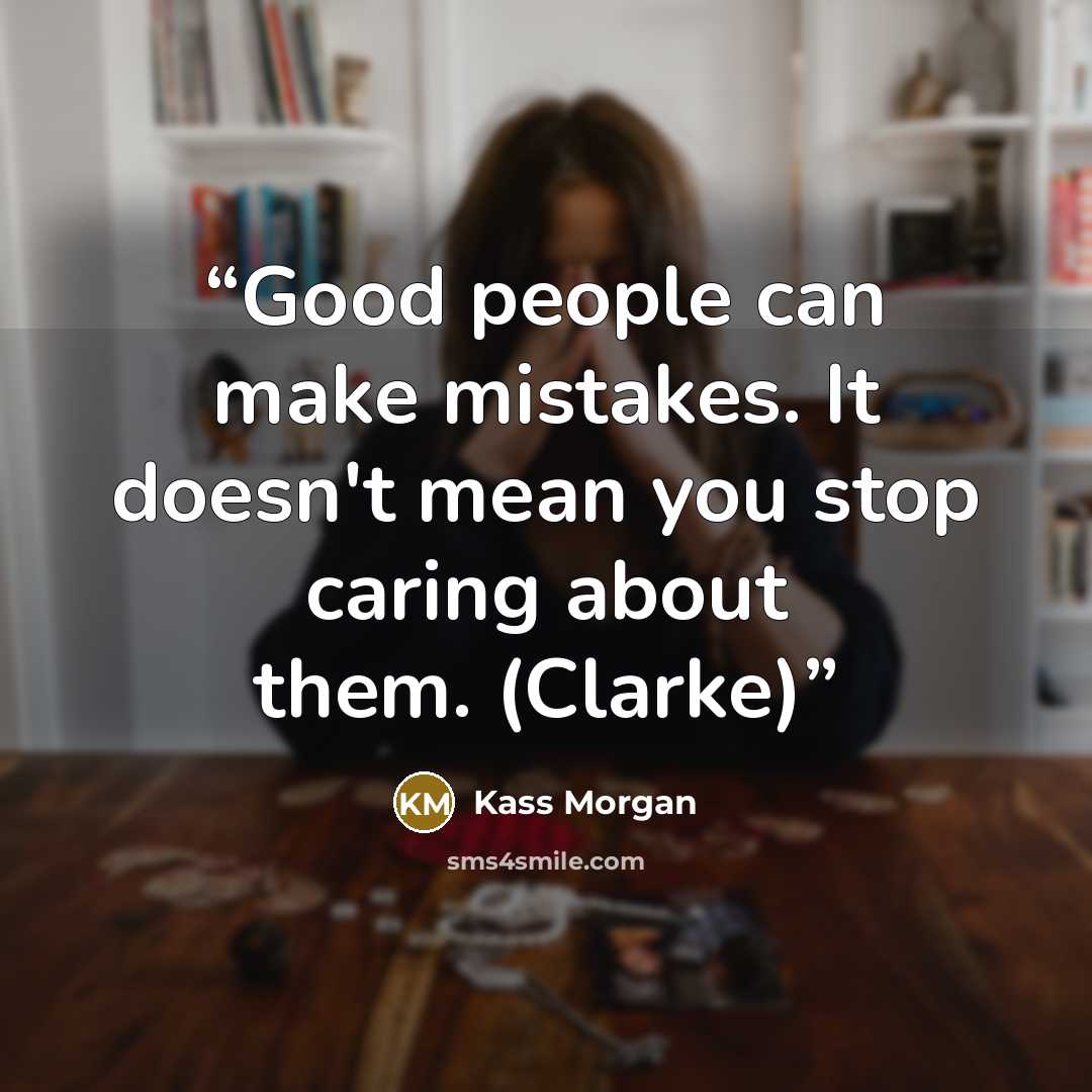 “Good people can make mistakes. It doesn't mean you stop caring about them. (Clarke)” quote by Kass Morgan