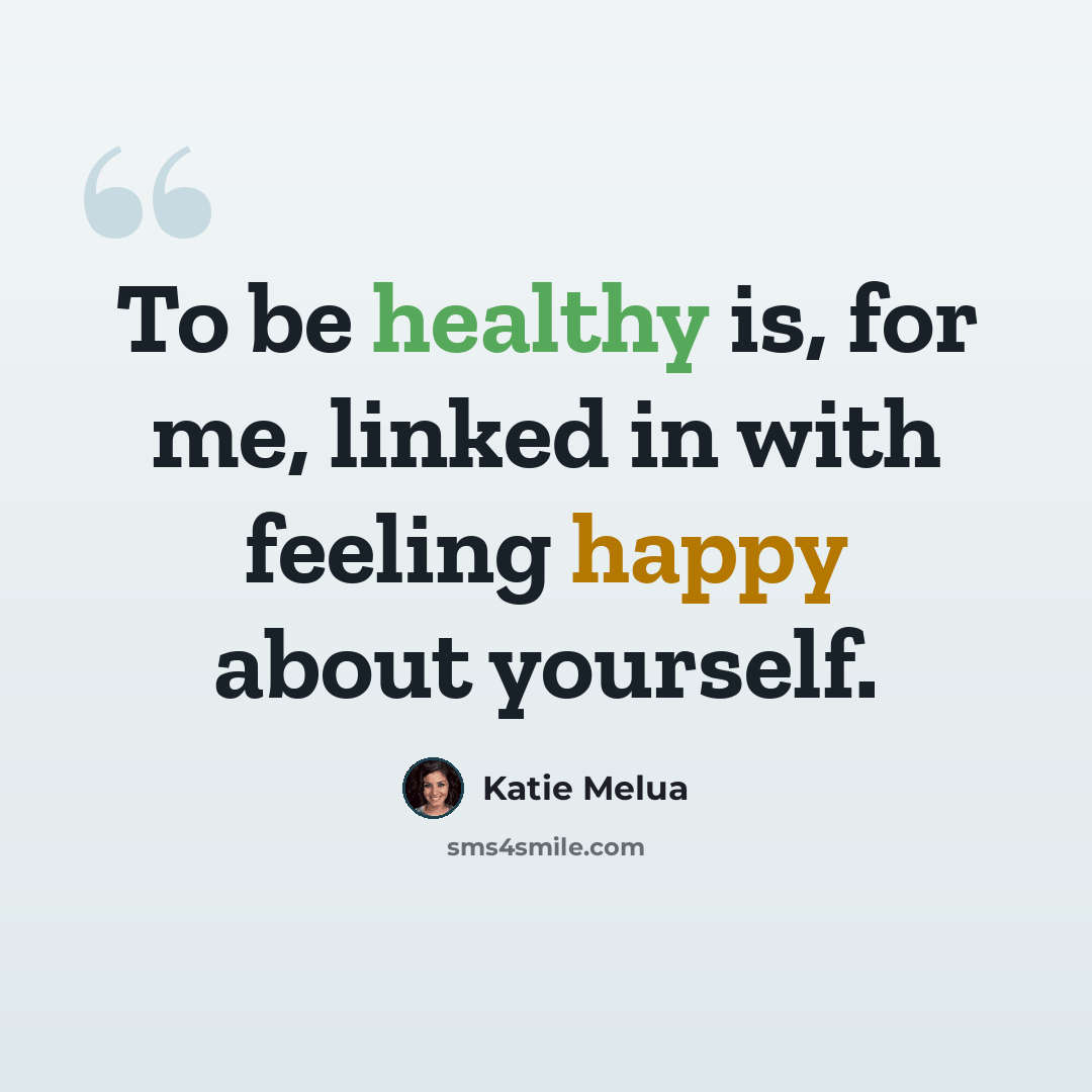 “To be healthy is, for me, linked in with feeling happy about yourself.” quote by Katie Melua