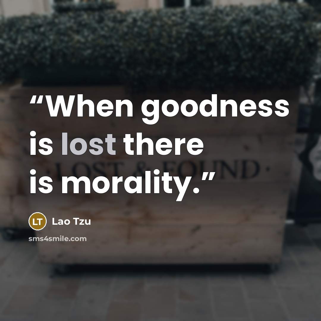 “When goodness is lost there is morality.” quote by Lao Tzu