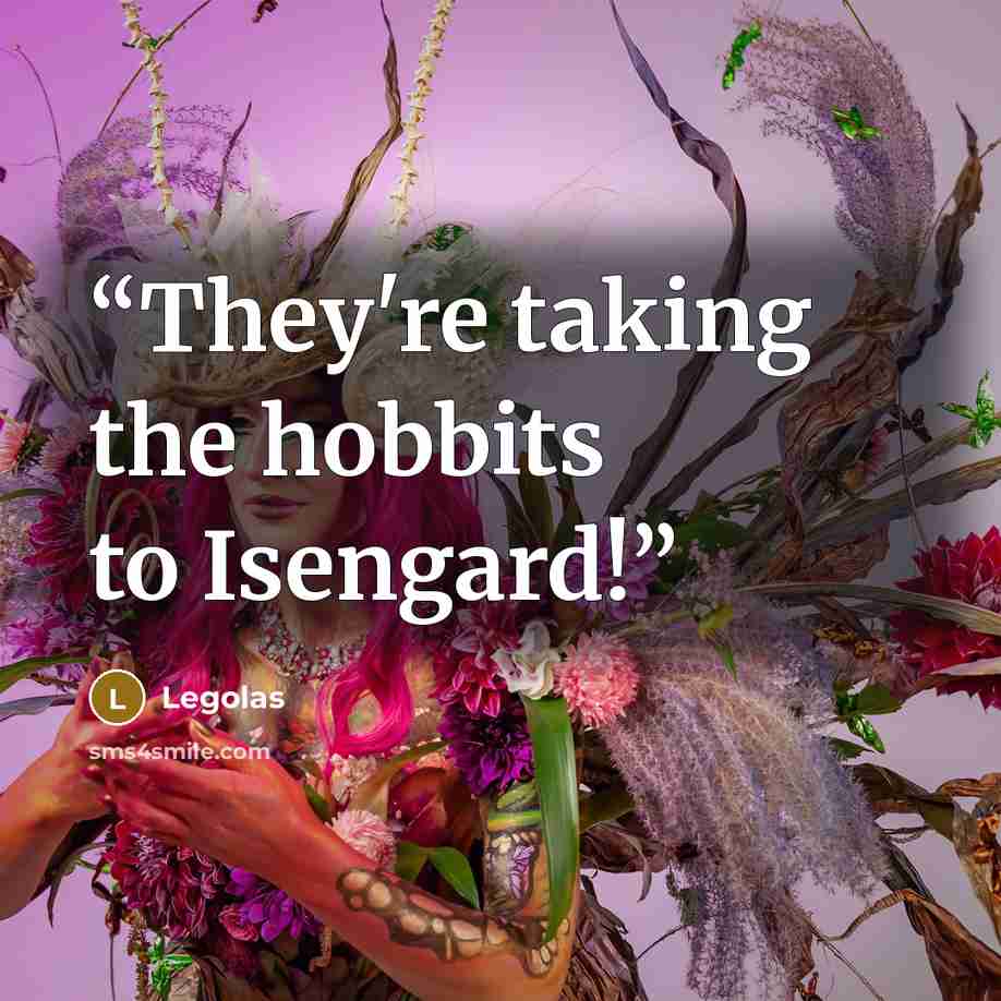 “They're taking the hobbits to Isengard!” quote by Legolas