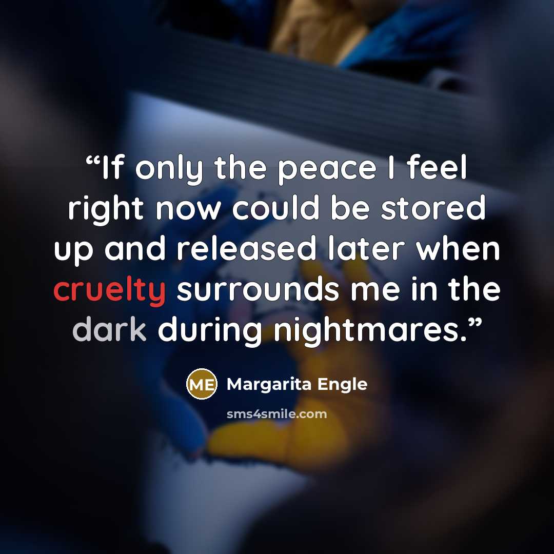 “If only the peace I feel right now could be stored up and released later when cruelty surrounds me in the dark during nightmares.” quote by Margarita Engle