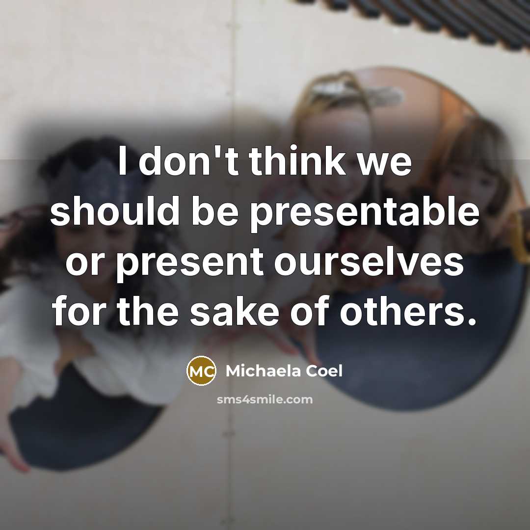 “I don't think we should be presentable or present ourselves for the sake of others.” quote by Michaela Coel