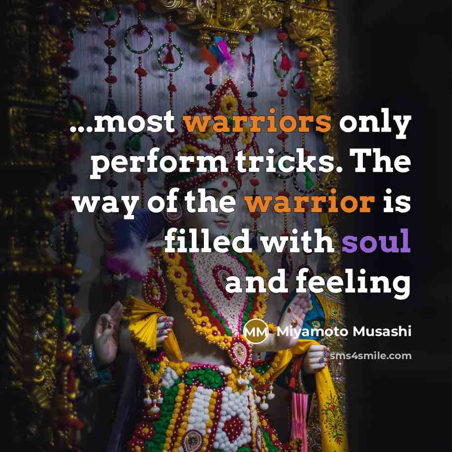 “...most warriors only perform tricks. The way of the warrior is filled with soul and feeling” quote by Miyamoto Musashi