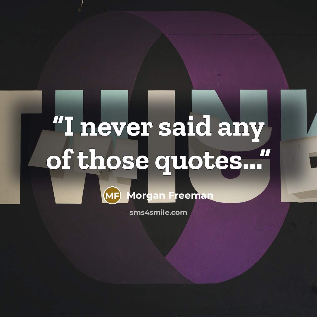 “I never said any of those quotes...” quote by Morgan Freeman