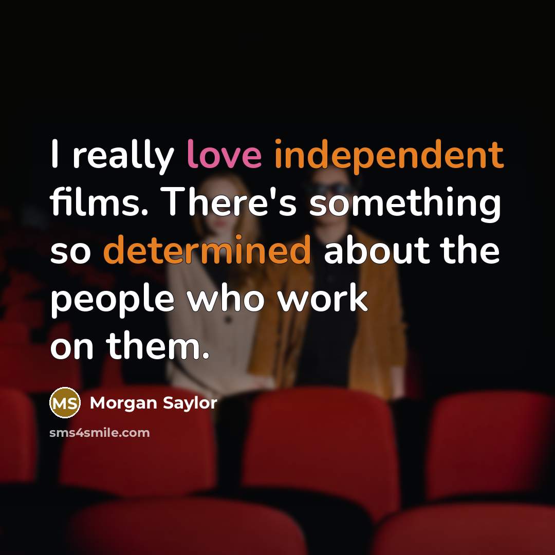 “I really love independent films. There's something so determined about the people who work on them.” quote by Morgan Saylor