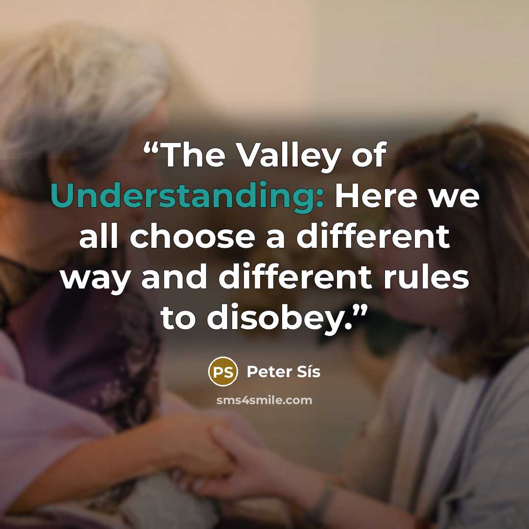 “The Valley of Understanding: Here we all choose a different way and different rules to disobey.” quote by Peter Sis
