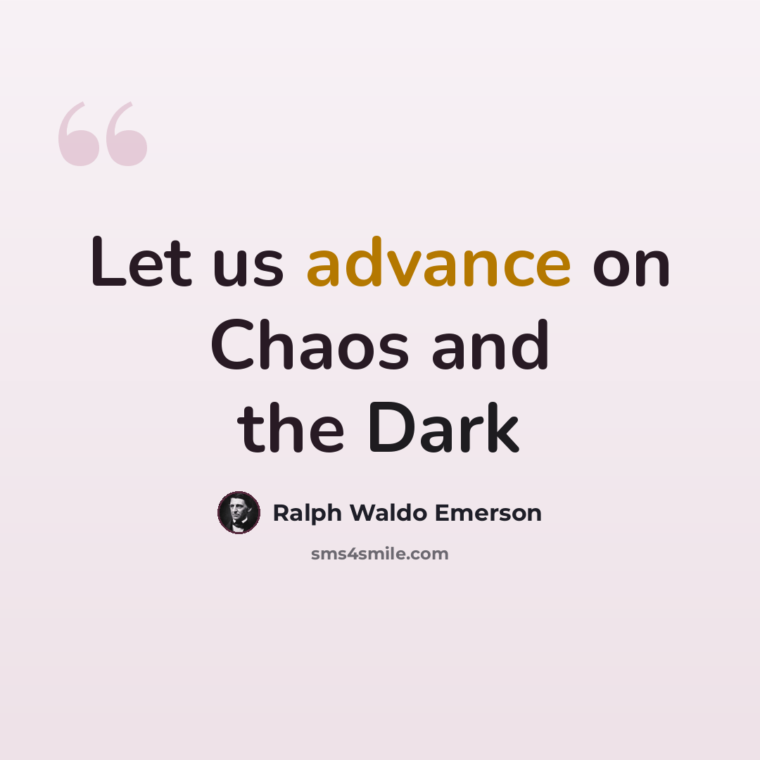 “Let us advance on Chaos and the Dark” quote by Ralph Waldo Emerson