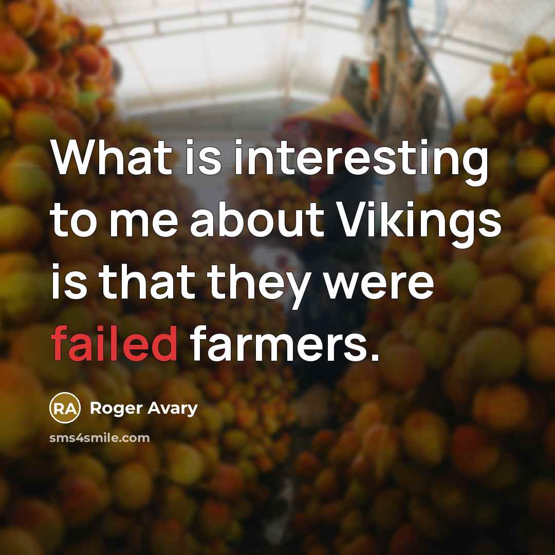 “What is interesting to me about Vikings is that they were failed farmers.” quote by Roger Avary