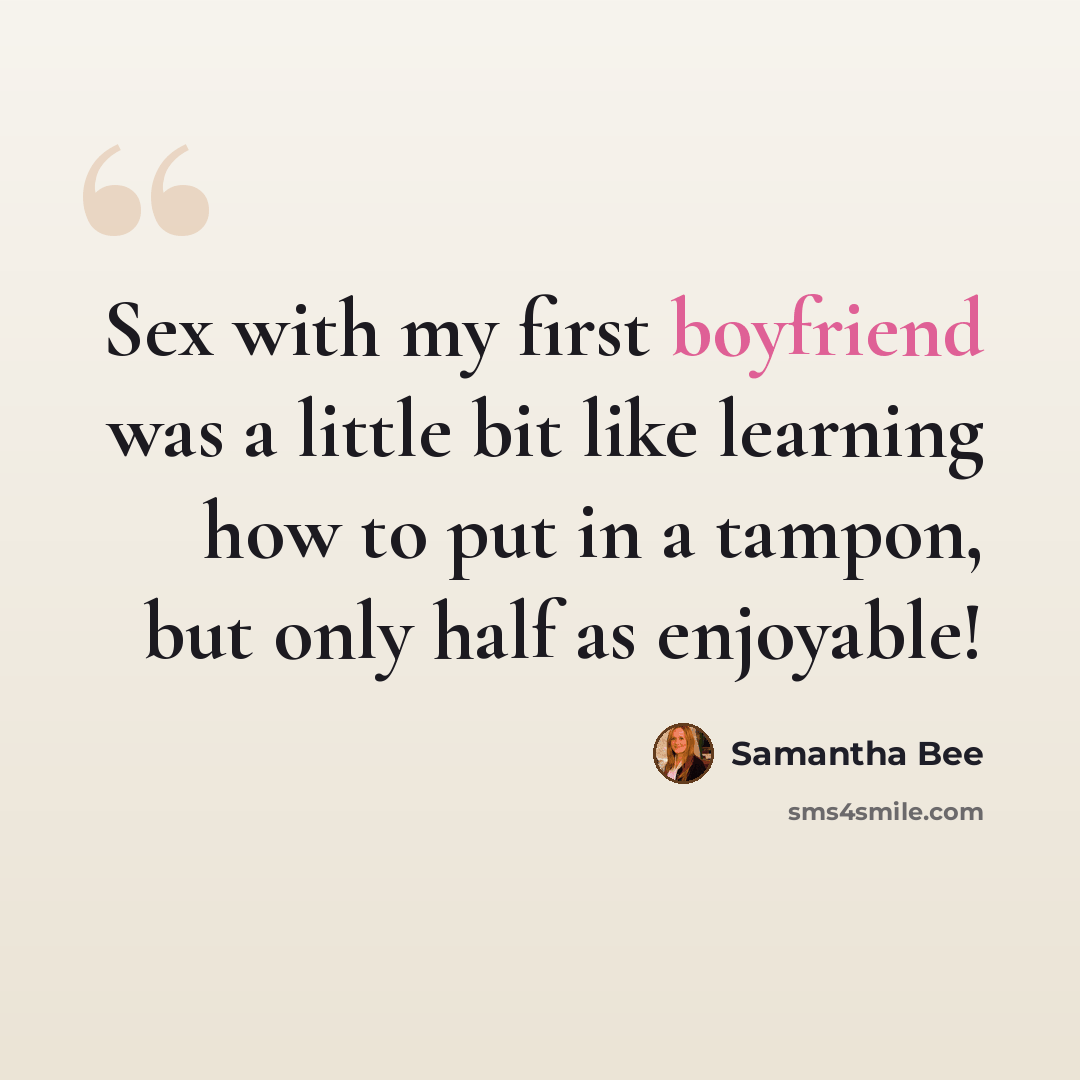 “Sex with my first boyfriend was a little bit like learning how to put in a tampon, but only half as enjoyable!” quote by Samantha Bee