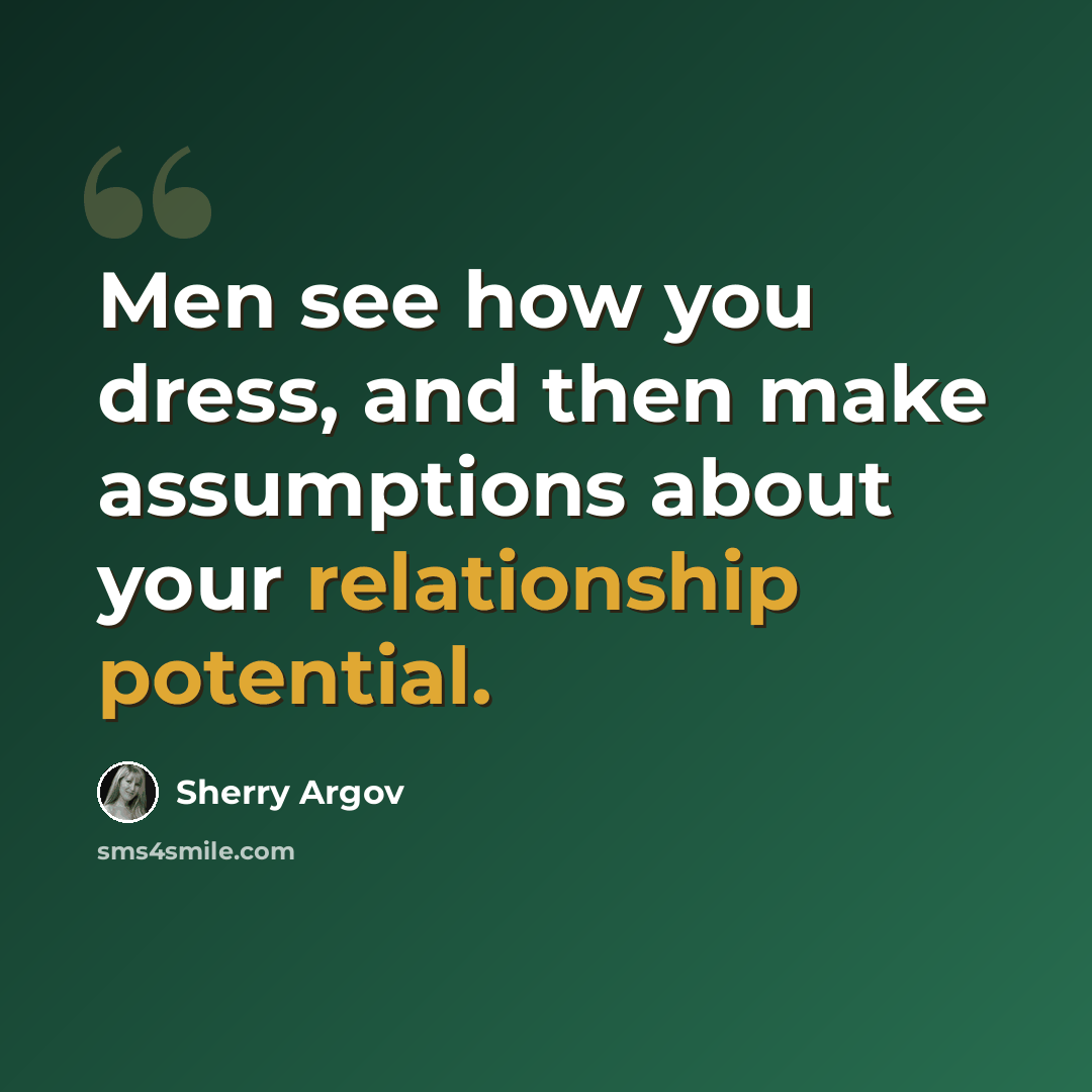 “Men see how you dress, and then make assumptions about your relationship potential.” quote by Sherry Argov