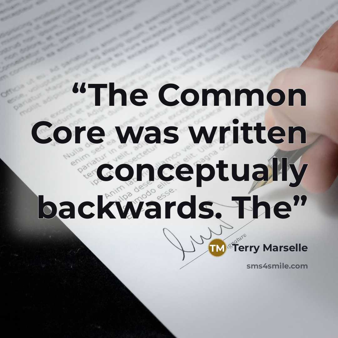 “The Common Core was written conceptually backwards. The” quote by Terry Marselle