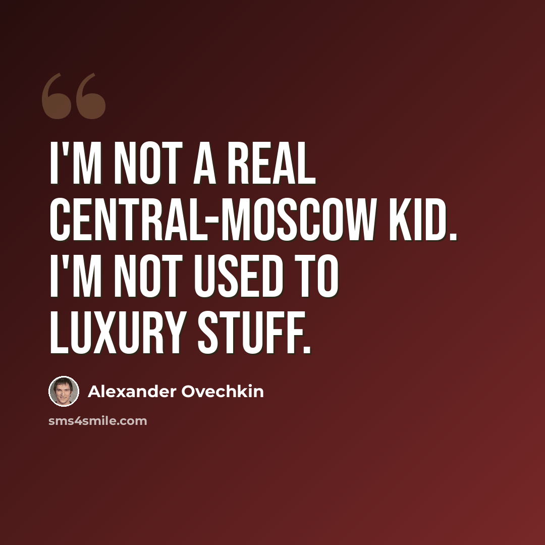 “I'm not a real central-Moscow kid. I'm not used to luxury stuff.” quote by Alexander Ovechkin