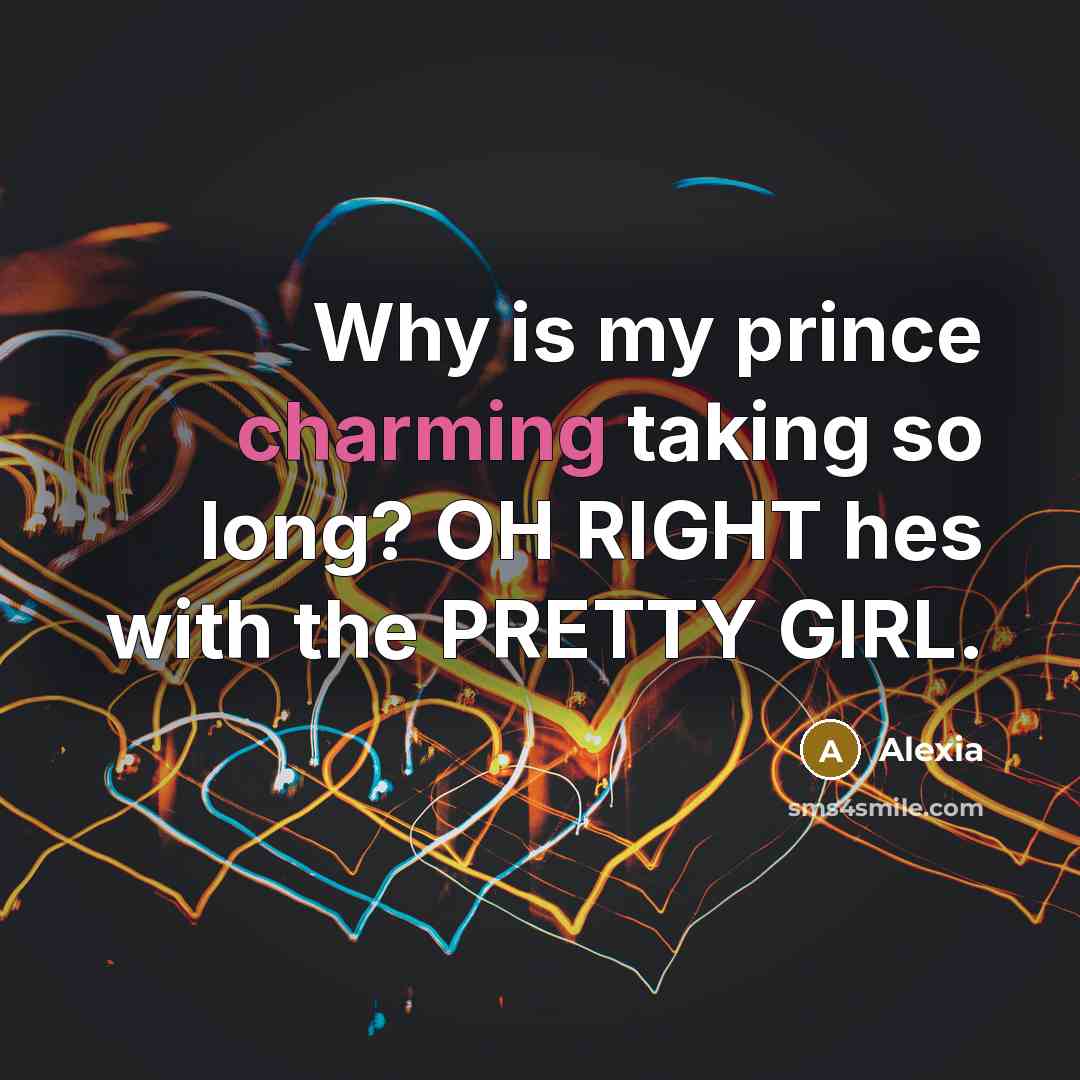 “Why is my prince charming taking so long? OH RIGHT hes with the PRETTY GIRL.” quote by Alexia