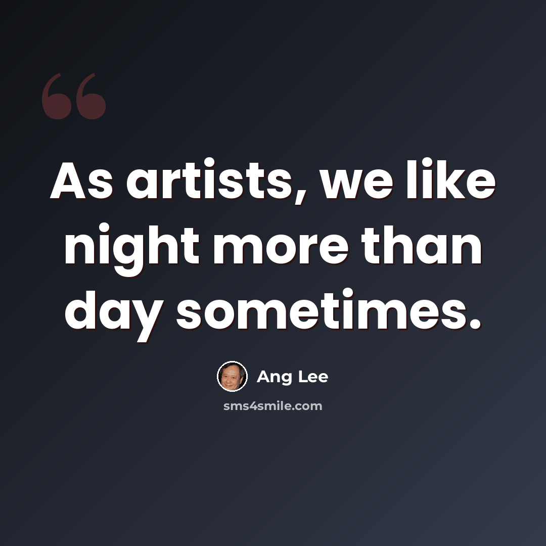 “As artists, we like night more than day sometimes.” quote by Ang Lee