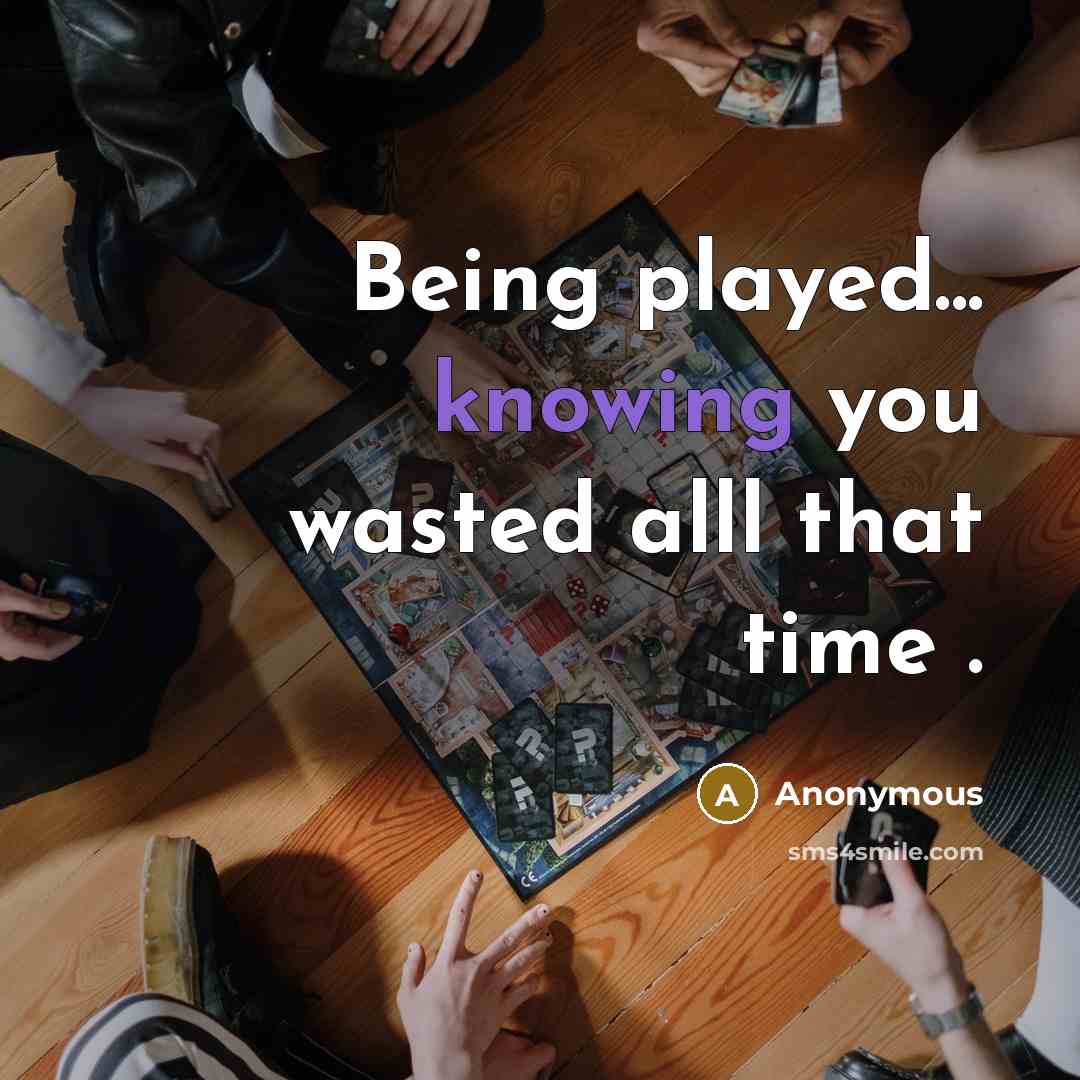 “Being played... knowing you wasted alll that time .” quote by Anonymous