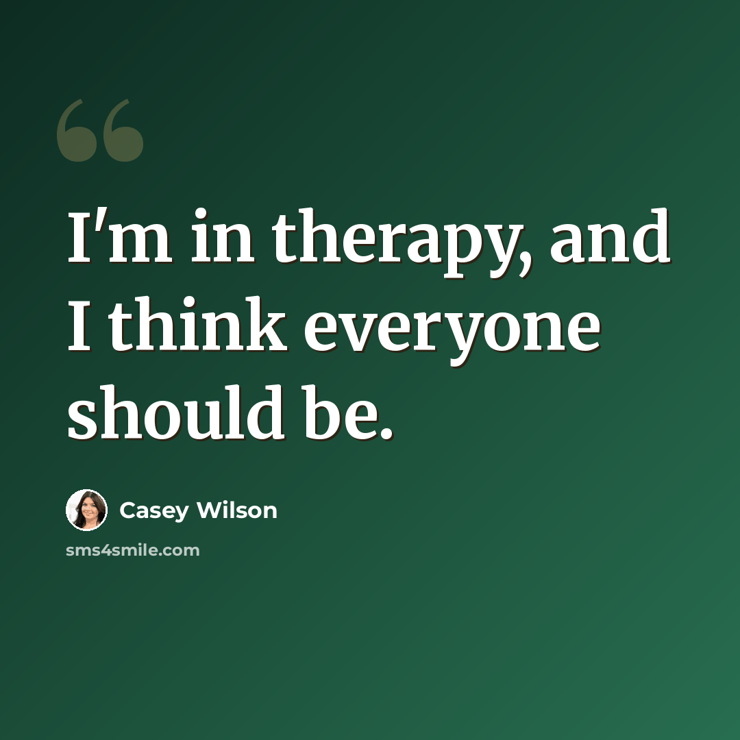 “I'm in therapy, and I think everyone should be.” quote by Casey Wilson