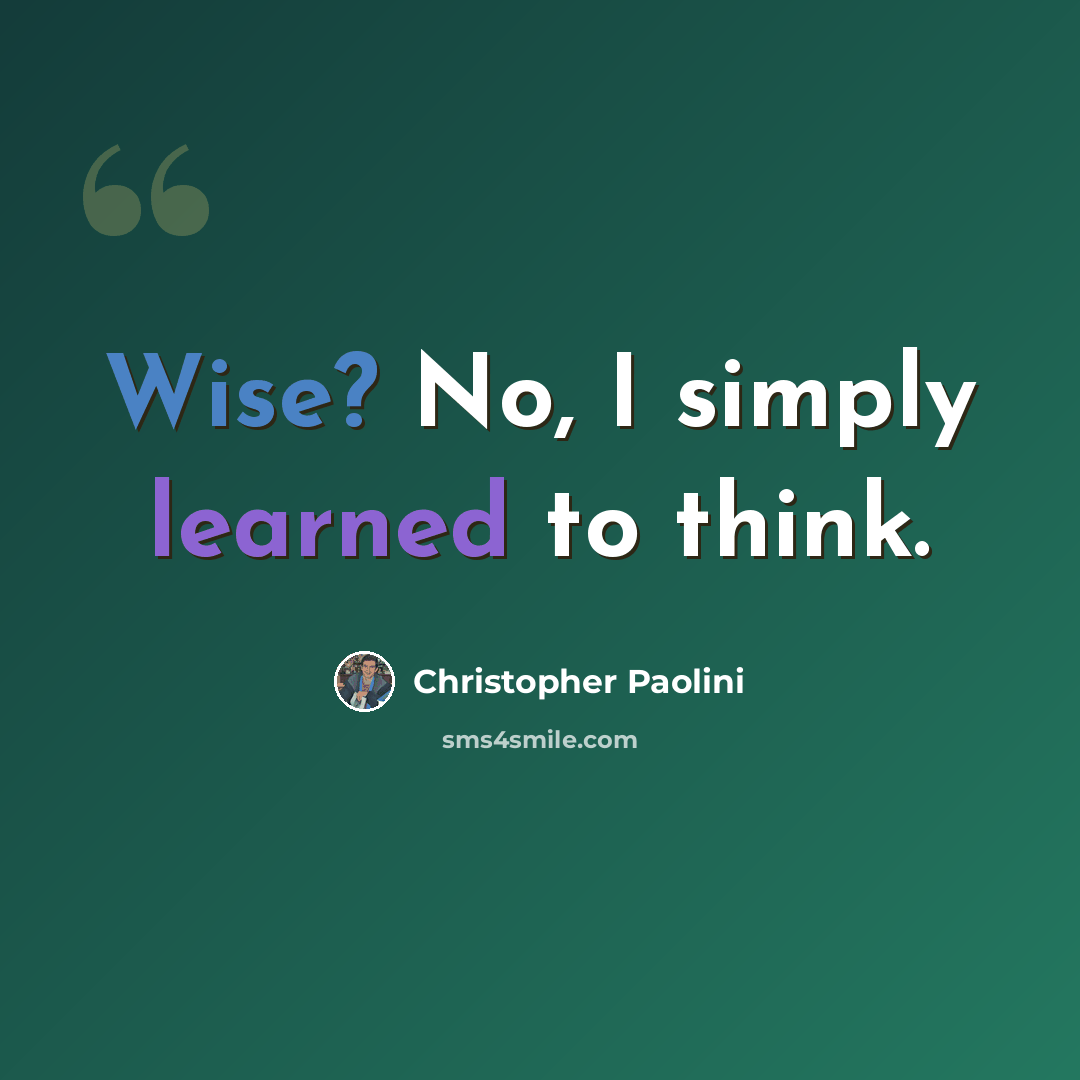 “Wise? No, I simply learned to think.” quote by Christopher Paolini
