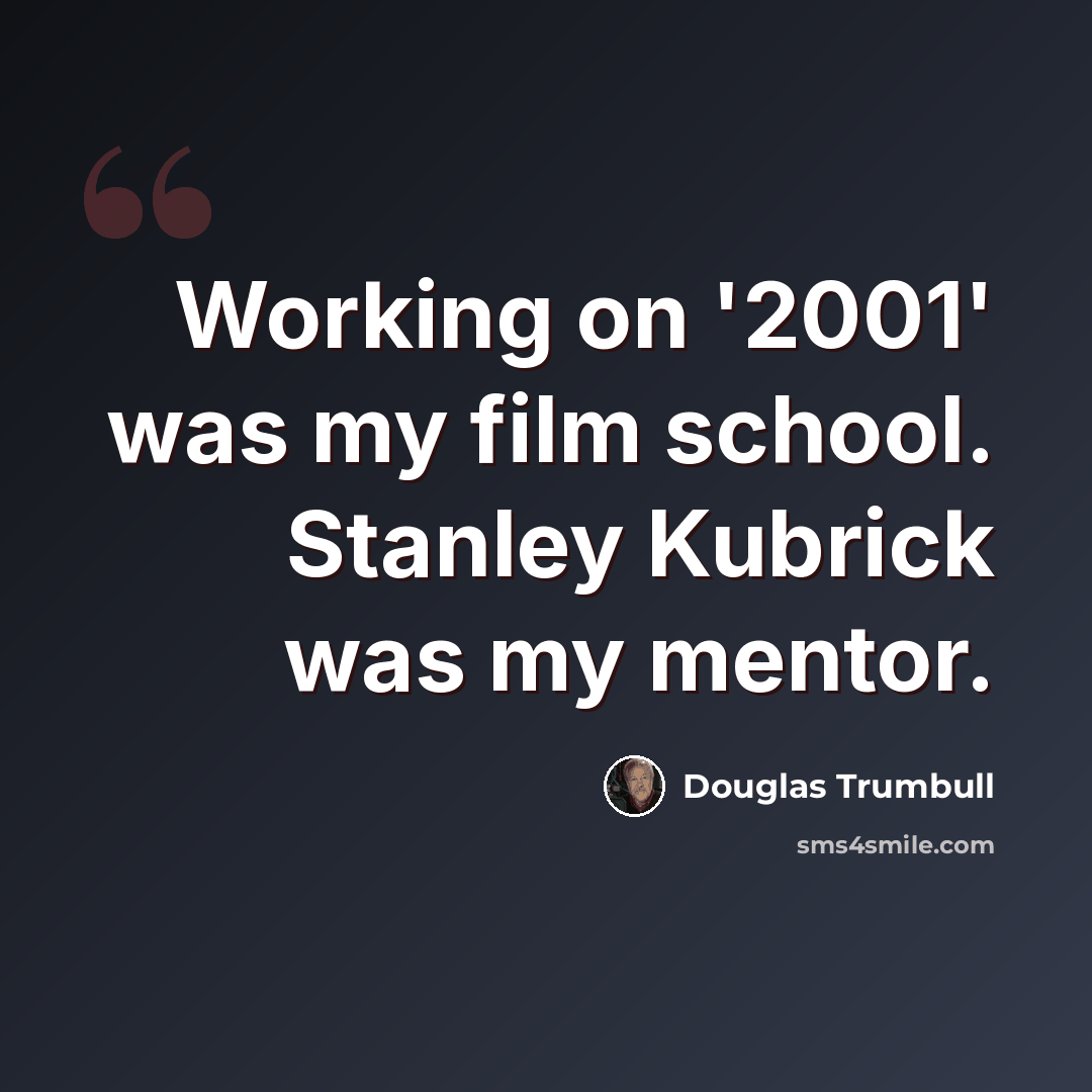“Working on '2001' was my film school. Stanley Kubrick was my mentor.” quote by Douglas Trumbull