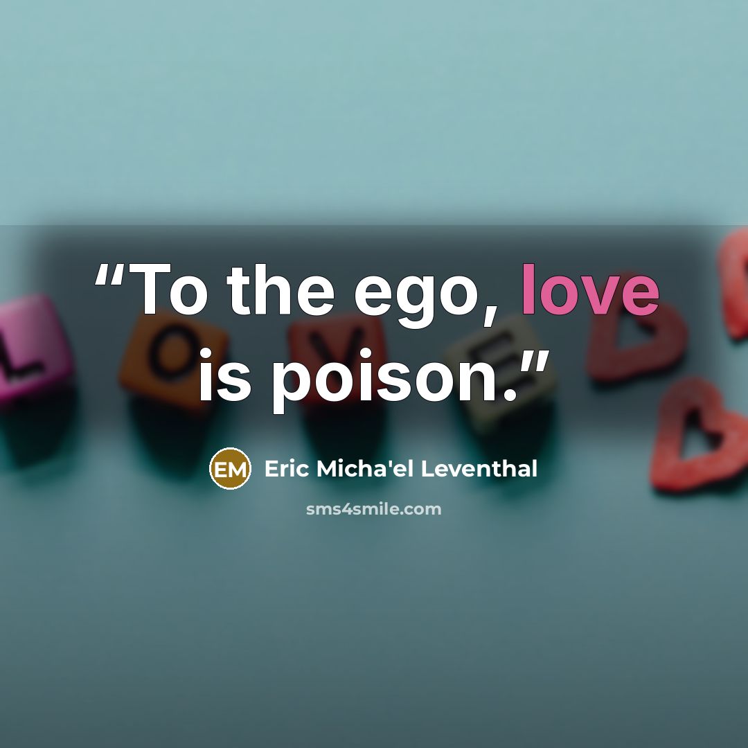 “To the ego, love is poison.” quote by Eric Micha'el Leventhal