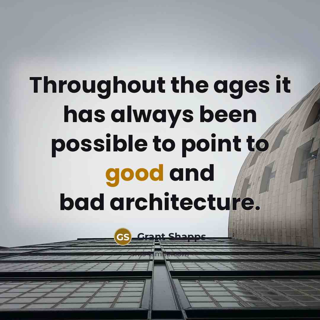 “Throughout the ages it has always been possible to point to good and bad architecture.” quote by Grant Shapps