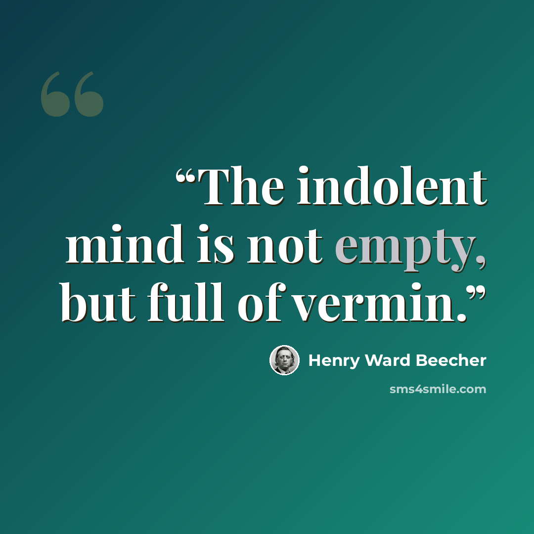 “The indolent mind is not empty, but full of vermin.” quote by Henry Ward Beecher