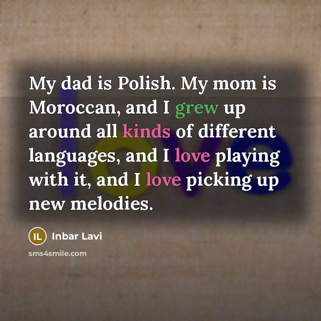 “My dad is Polish. My mom is Moroccan, and I grew up around all kinds of different languages, and I love playing with it, and I love picking up new melodies.” quote by Inbar Lavi