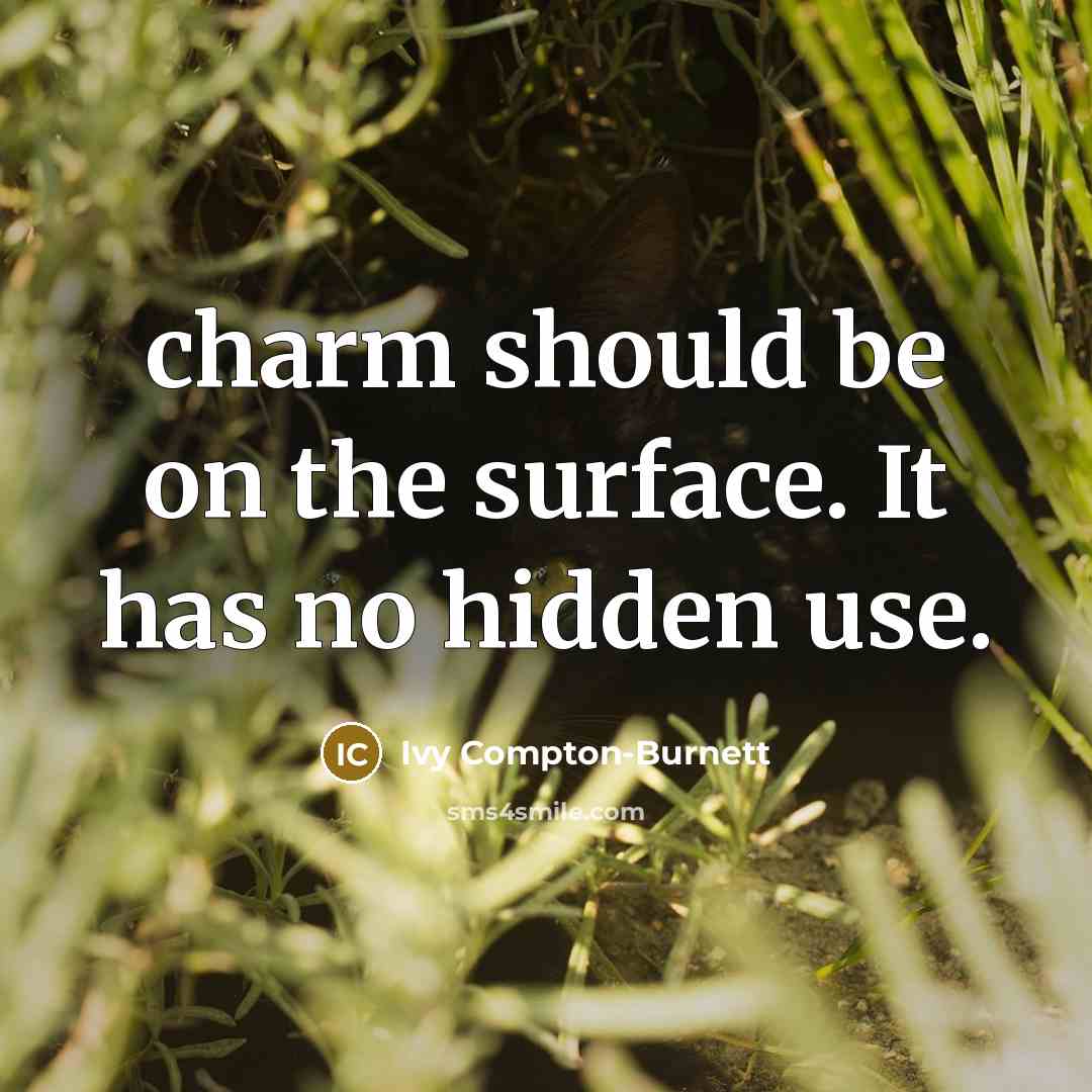 “charm should be on the surface. It has no hidden use.” quote by Ivy Compton-Burnett