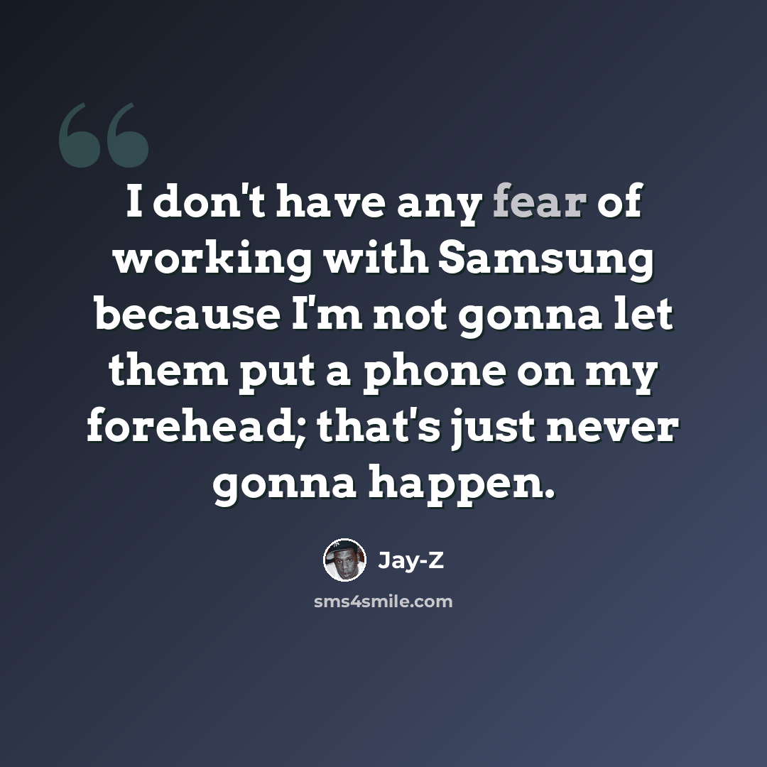 “I don't have any fear of working with Samsung because I'm not gonna let them put a phone on my forehead; that's just never gonna happen.” quote by Jay-Z