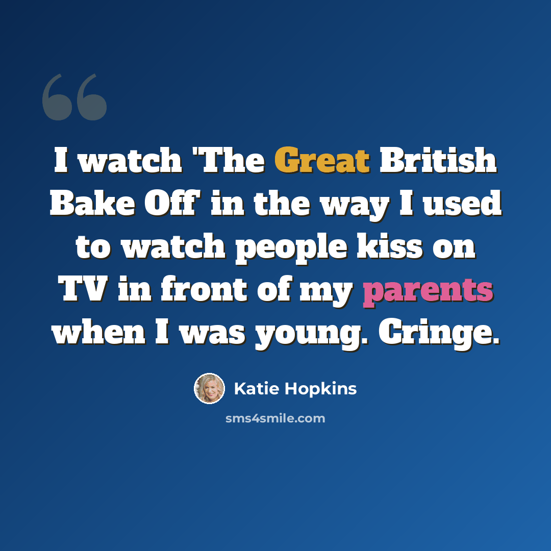 “I watch 'The Great British Bake Off' in the way I used to watch people kiss on TV in front of my parents when I was young. Cringe.” quote by Katie Hopkins