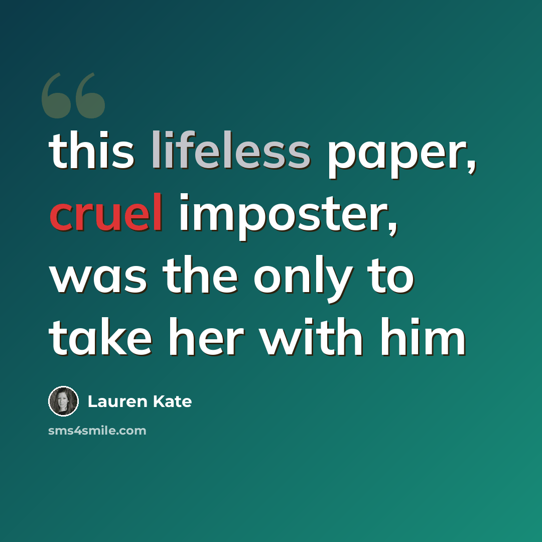 “this lifeless paper, cruel imposter, was the only to take her with him” quote by Lauren Kate