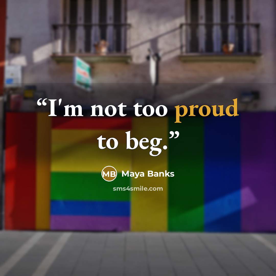 “I'm not too proud to beg.” quote by Maya Banks