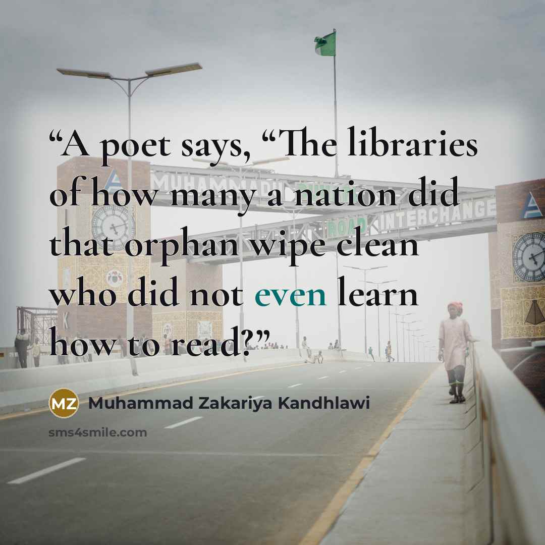 “A poet says, “The libraries of how many a nation did that orphan wipe clean who did not even learn how to read?” quote by Muhammad Zakariya Kandhlawi