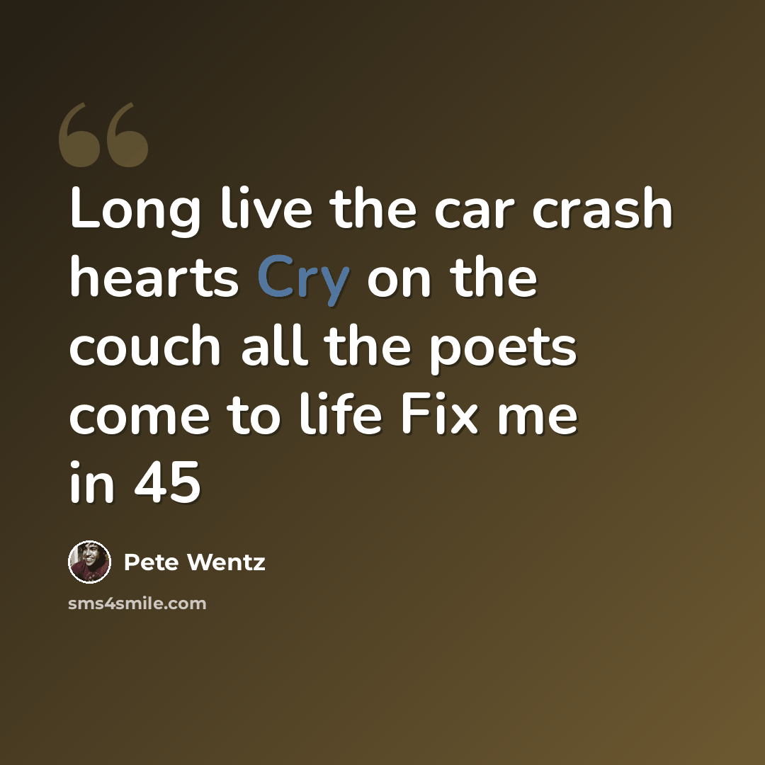 “Long live the car crash hearts Cry on the couch all the poets come to life Fix me in 45” quote by Pete Wentz