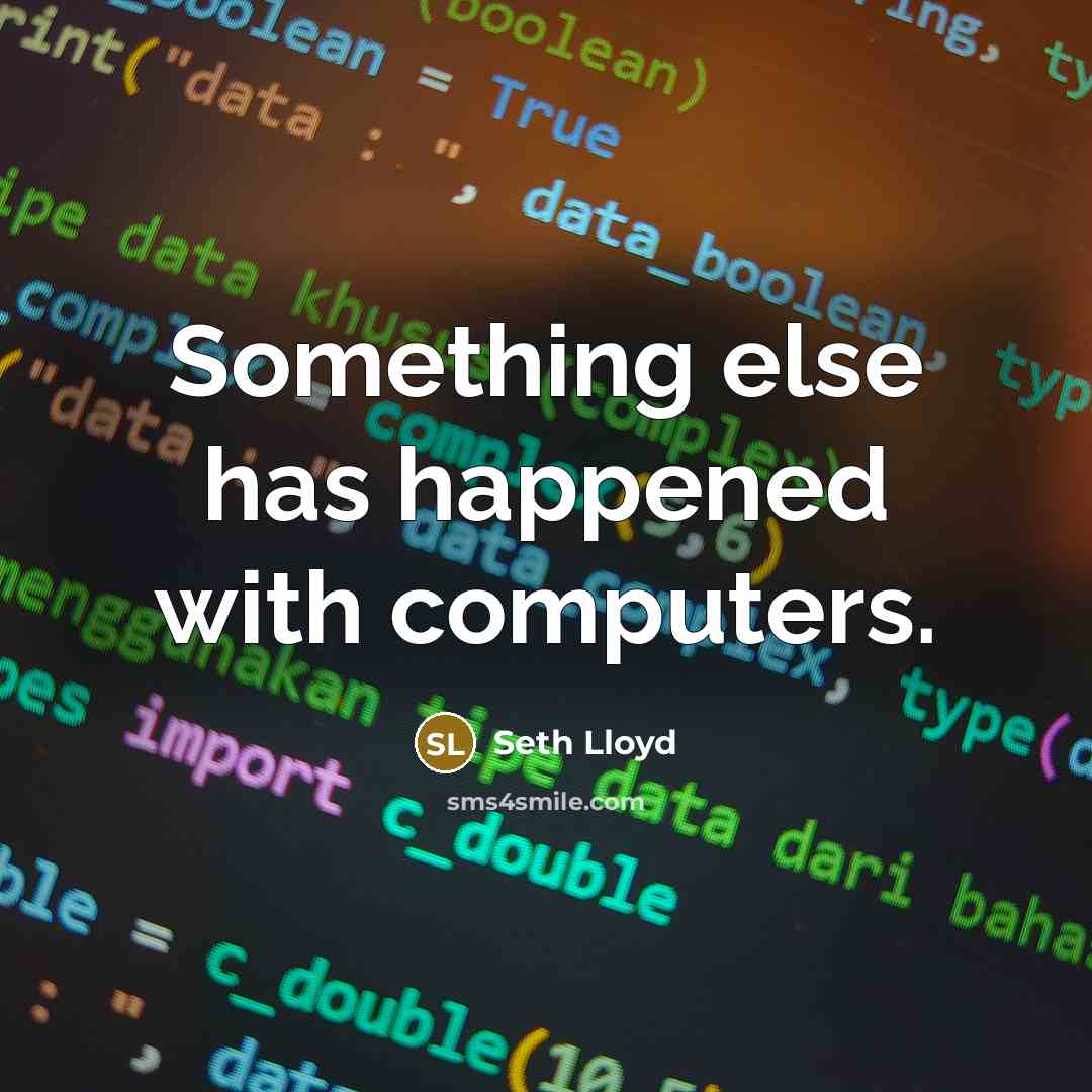 “Something else has happened with computers.” quote by Seth Lloyd