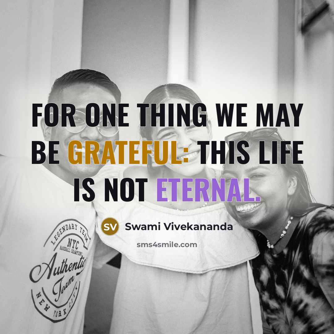 “For one thing we may be grateful: this life is not eternal.” quote by Swami Vivekananda