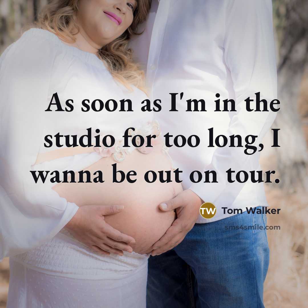 “As soon as I'm in the studio for too long, I wanna be out on tour.” quote by Tom Walker