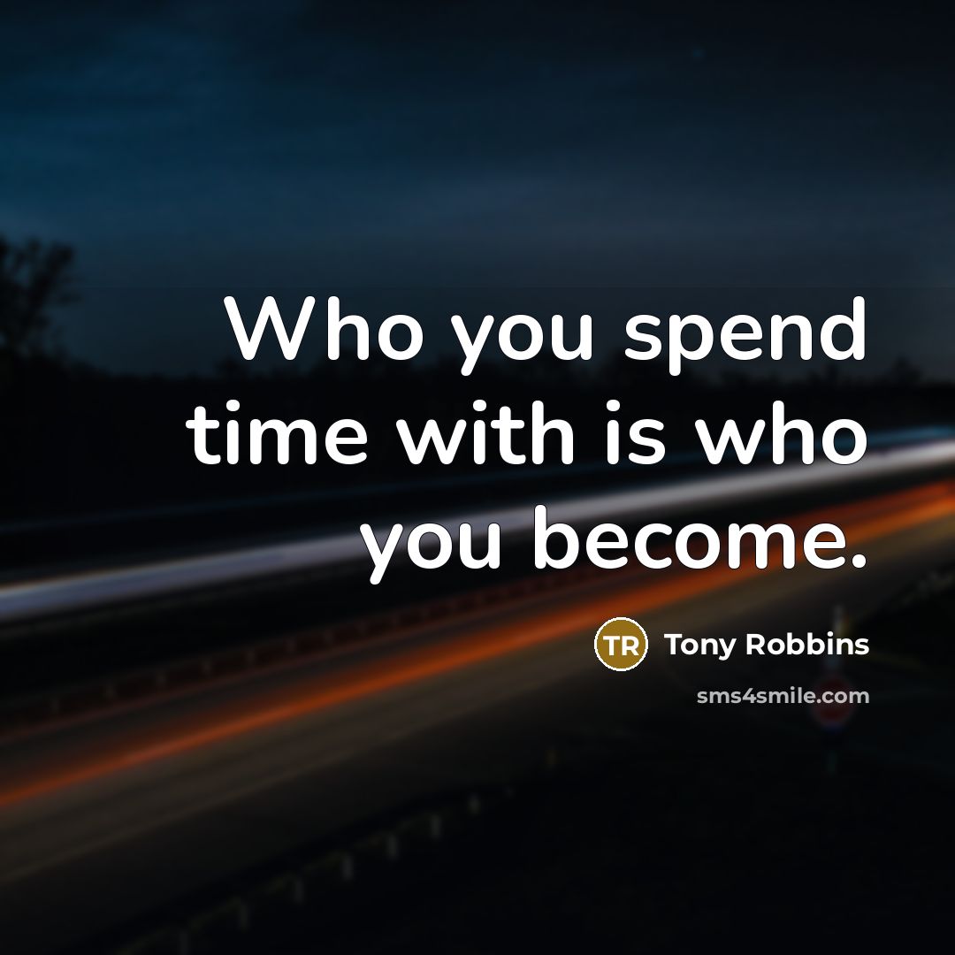 “Who you spend time with is who you become.” quote by Tony Robbins