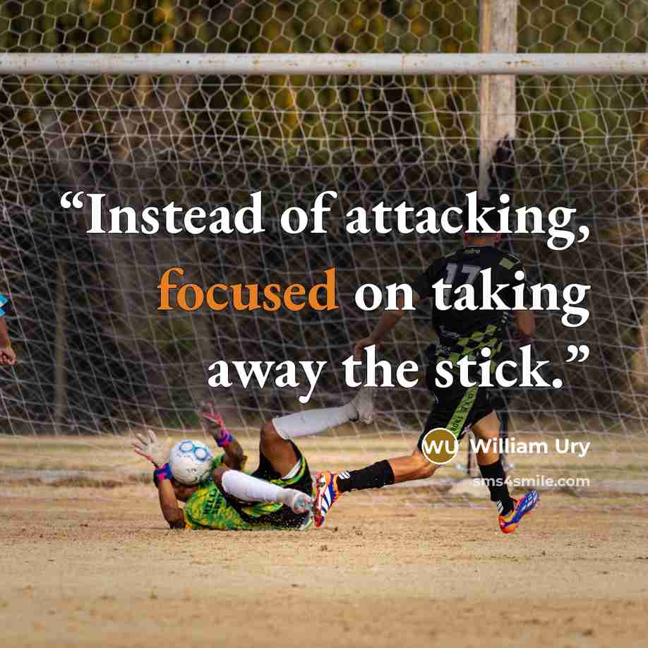 “Instead of attacking, focused on taking away the stick.” quote by William Ury