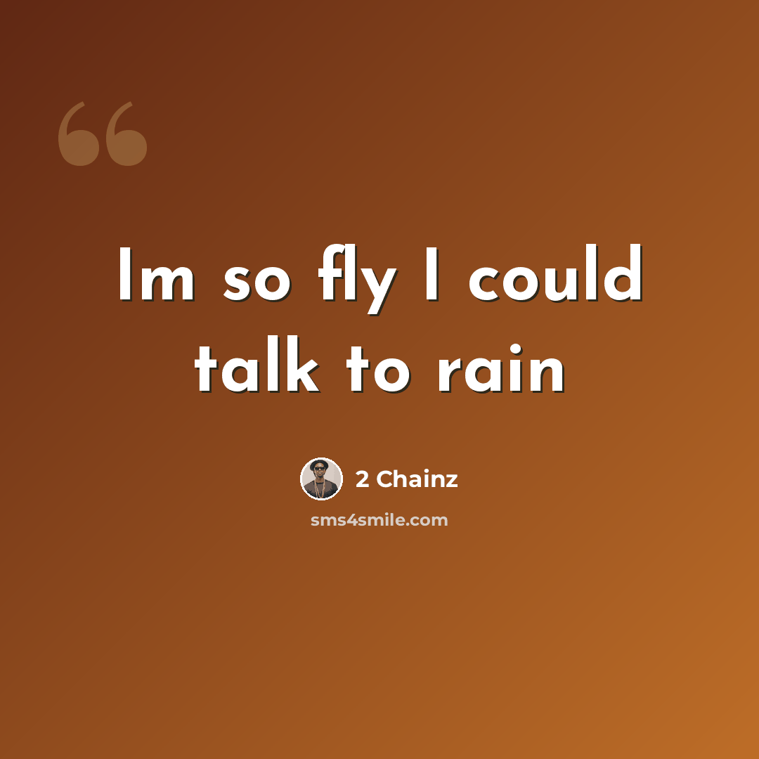 “Im so fly I could talk to rain” quote by 2 Chainz