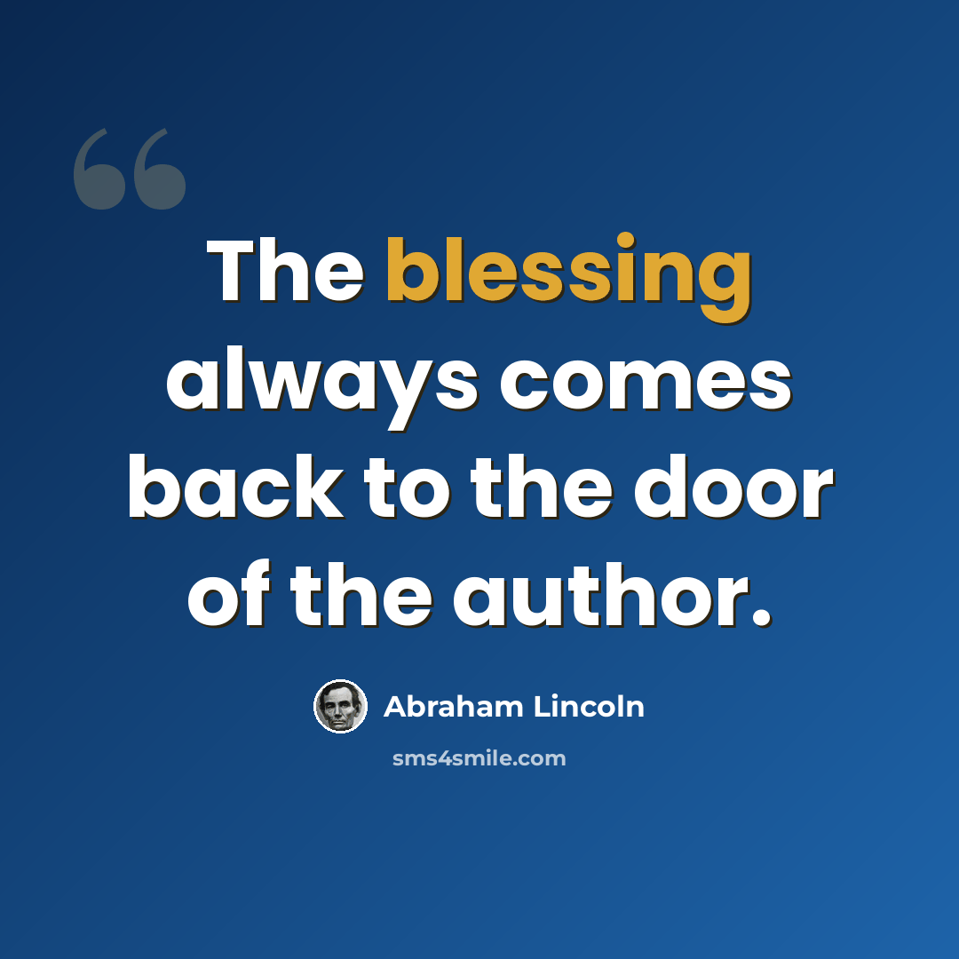 “The blessing always comes back to the door of the author.” quote by Abraham Lincoln