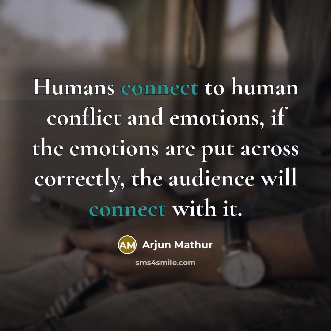 “Humans connect to human conflict and emotions, if the emotions are put across correctly, the audience will connect with it.” quote by Arjun Mathur